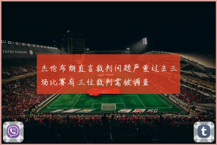 杰伦布朗直言裁判问题严重过去三场比赛有三位裁判需被调查