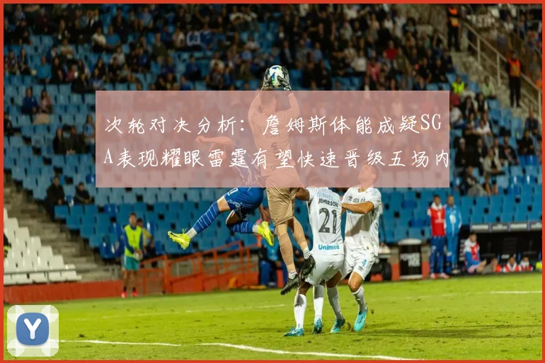 次轮对决分析：詹姆斯体能成疑SGA表现耀眼雷霆有望快速晋级五场内